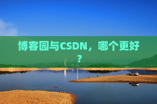 博客园与CSDN，哪个更好？